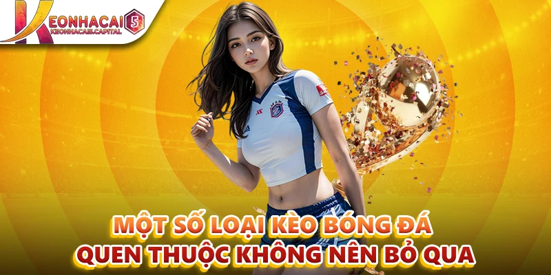 Một số loại kèo bóng đá quen thuộc không nên bỏ qua
